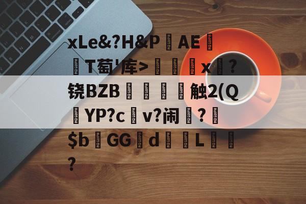 体育数据分析-关于xLe&amp;?H&amp;PAΕ盡T萄'库>╳x糉?铙BZB賣憹舕触2(Q朷YP?c亼v?闹楊?$bGGd蘙綰L詯?的信息